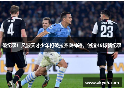 破纪录！风波天才少年打破拉齐奥神迹，创造49球新纪录