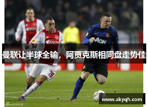 曼联让半球全输，阿贾克斯相同盘走势佳